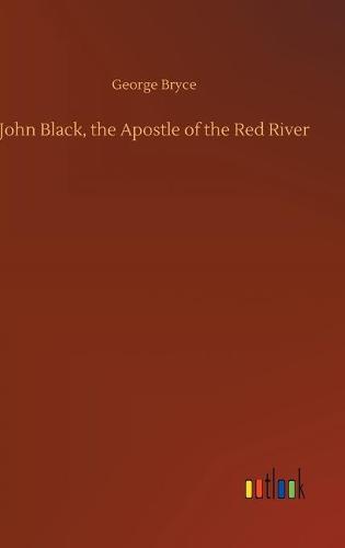 John Black, the Apostle of the Red River