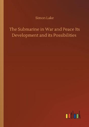 The Submarine in War and Peace Its Development and its Possibilities
