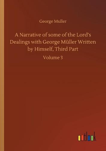 A Narrative of some of the Lord's Dealings with George Müller Written by Himself, Third Part