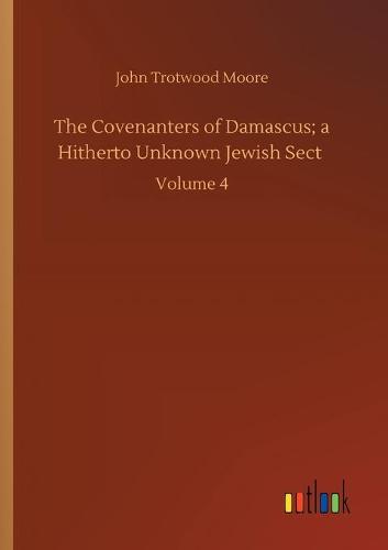 The Covenanters of Damascus; a Hitherto Unknown Jewish Sect