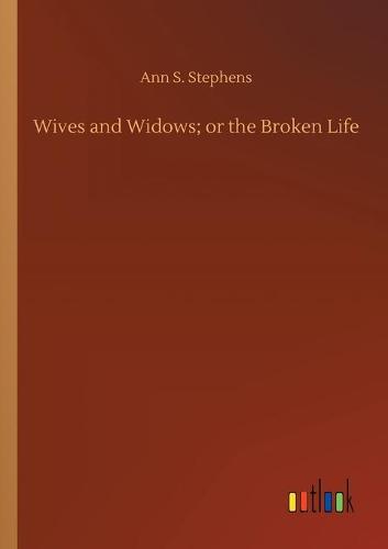 Wives and Widows; or the Broken Life