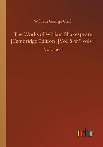 The Works of William Shakespeare [Cambridge Edition] [Vol. 8 of 9 vols.]