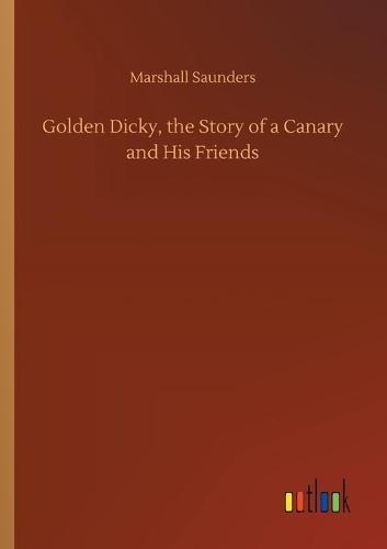 Golden Dicky, the Story of a Canary and His Friends