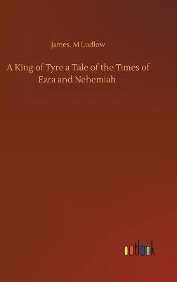 A King of Tyre a Tale of the Times of Ezra and Nehemiah