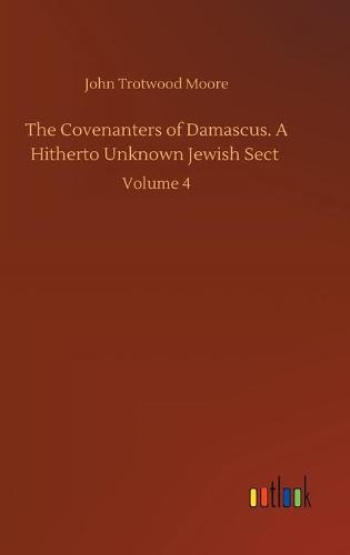 The Covenanters of Damascus. A Hitherto Unknown Jewish Sect