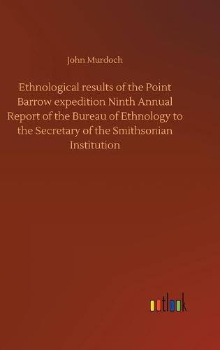 Ethnological results of the Point Barrow expedition Ninth Annual Report of the Bureau of Ethnology to the Secretary of the Smithsonian Institution
