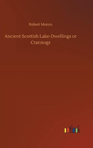 Ancient Scottish Lake-Dwellings or Crannogs