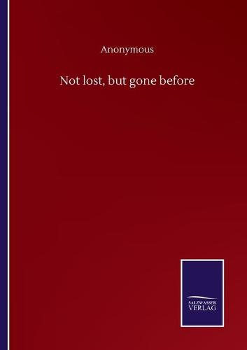 Not lost, but gone before