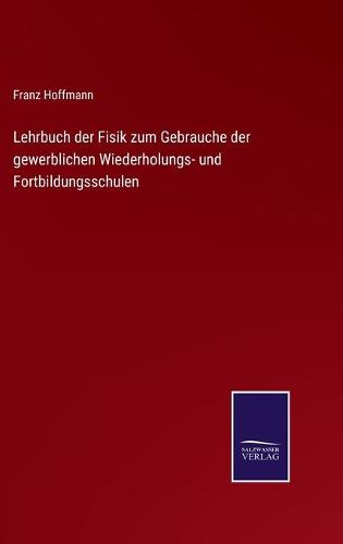 Lehrbuch der Fisik zum Gebrauche der gewerblichen Wiederholungs- und Fortbildungsschulen
