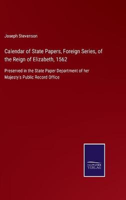 Calendar of State Papers, Foreign Series, of the Reign of Elizabeth, 1562