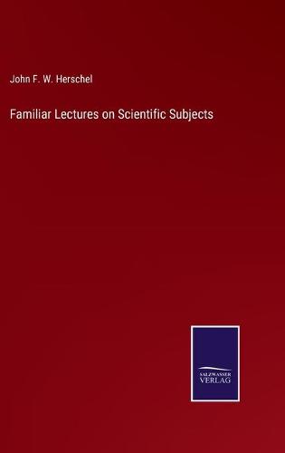 Familiar Lectures on Scientific Subjects
