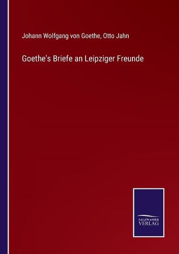 Goethe's Briefe an Leipziger Freunde