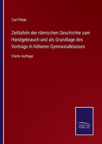Zeittafeln der römischen Geschichte zum Handgebrauch und als Grundlage des Vortrags in höheren Gymnasialklassen