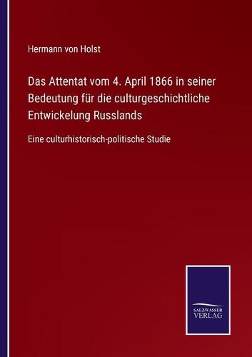 Das Attentat vom 4. April 1866 in seiner Bedeutung für die culturgeschichtliche Entwickelung Russlands