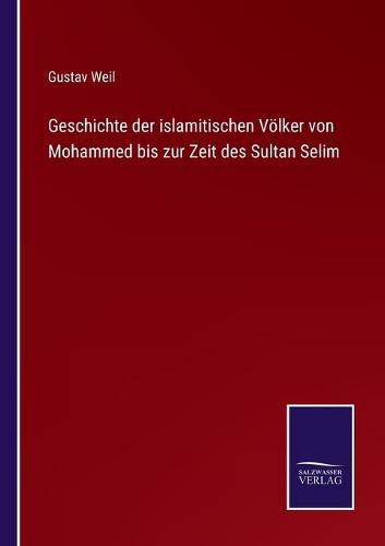 Geschichte der islamitischen Völker von Mohammed bis zur Zeit des Sultan Selim