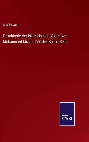 Geschichte der islamitischen Völker von Mohammed bis zur Zeit des Sultan Selim