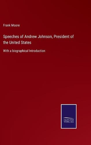 Speeches of Andrew Johnson, President of the United States