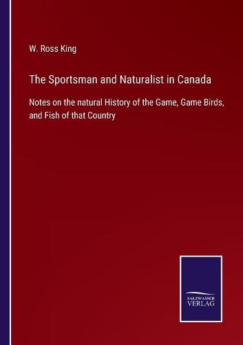 The Sportsman and Naturalist in Canada