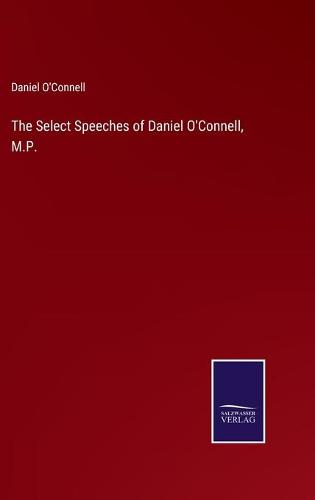 The Select Speeches of Daniel O'Connell, M.P.