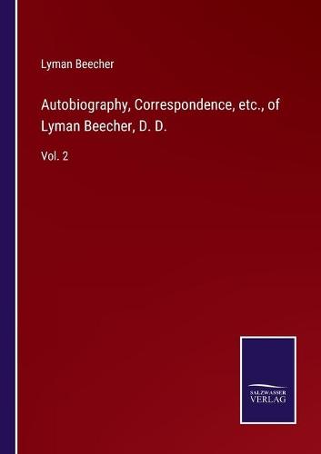 Autobiography, Correspondence, etc., of Lyman Beecher, D. D.