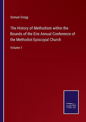 The History of Methodism within the Bounds of the Erie Annual Conference of the Methodist Episcopal Church
