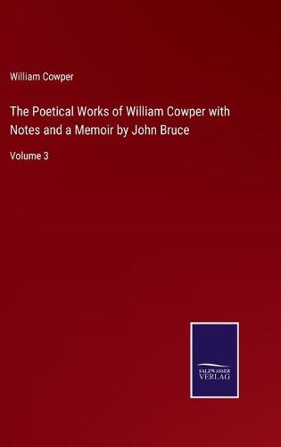 The Poetical Works of William Cowper with Notes and a Memoir by John Bruce