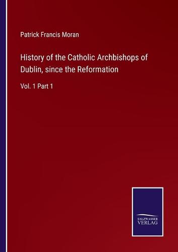 History of the Catholic Archbishops of Dublin, since the Reformation