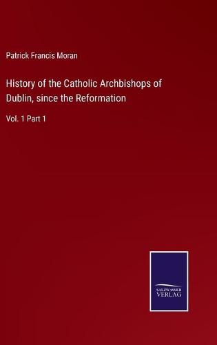 History of the Catholic Archbishops of Dublin, since the Reformation