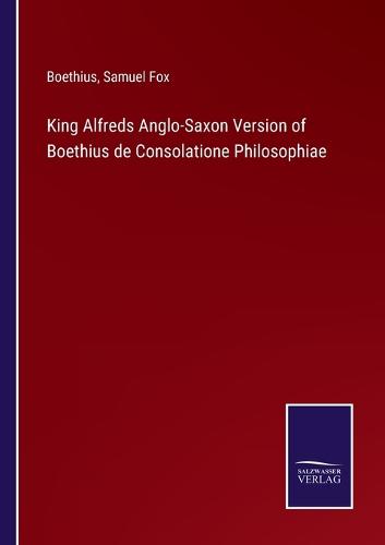King Alfreds Anglo-Saxon Version of Boethius de Consolatione Philosophiae