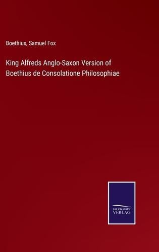 King Alfreds Anglo-Saxon Version of Boethius de Consolatione Philosophiae
