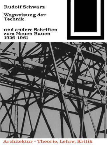 Wegweisung Der Technik Und Andere Schriften Zum Neuen Bauen 1926-1961