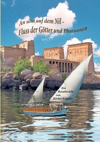 An und auf dem Nil, dem Fluss der Götter und Pharaonen