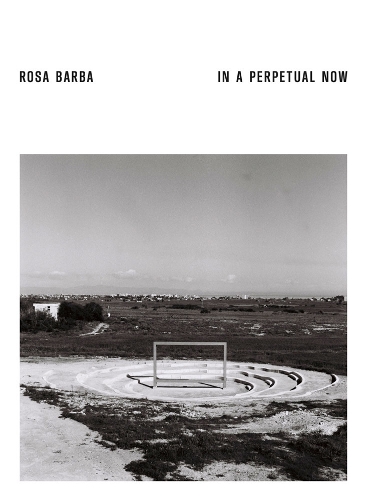 Rosa Barba. In a Perpetual Now