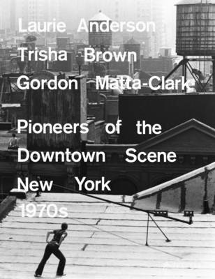 Laurie Anderson, Trisha Brown, Gordon Matta-Clark