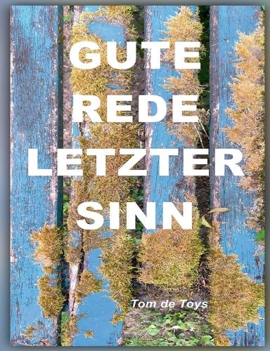 Gute Rede, Letzter Sinn! Von Der Unkontrollierbaren Selbstverständlichkeit Der Liebe Und Anderen Unendlichen Dingen