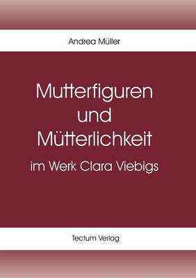 Mutterfiguren und Mutterlichkeit im Werk Clara Viebigs