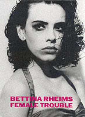 Bettina Rheims: Female Trouble