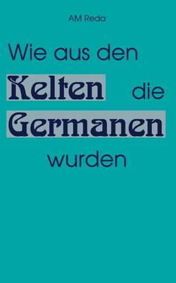 Wie aus den Kelten die Germanen wurden