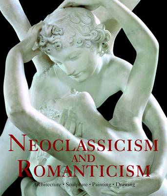 Neoclassicism & Romanticism : Architecture, Sculpture, Painting, Drawing