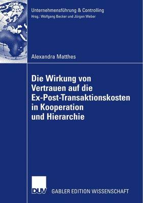 Die Wirkung Von Vertrauen Auf Die Ex-Post-Transaktionskosten in Kooperation Und Hierarchie