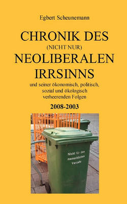 Chronik des (nicht nur) neoliberalen Irrsinns und seiner oekonomisch, politisch, sozial und oekologisch verheerenden Folgen 2008-2003