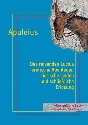 Des reisenden Lucius erotische Abenteuer, tierische Leiden und schließliche Erlösung