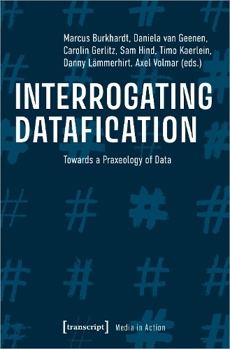 Interrogating Datafication – Towards a Praxeology of Data