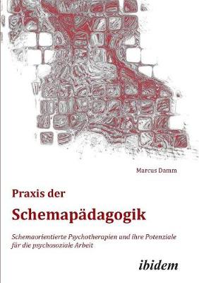 Praxis der Schemap�dagogik. Schemaorientierte Psychotherapien und ihre Potenziale f�r die psychosoziale Arbeit
