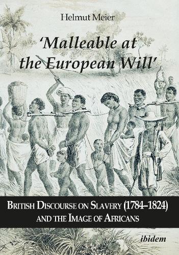 ‘Malleable at the European Will’: British Discourse on Slavery (1784–1824) and the Image of Africans