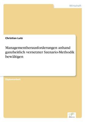 Managementherausforderungen anhand ganzheitlich vernetzter Szenario-Methodik bewältigen
