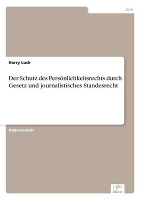 Der Schutz des Persönlichkeitsrechts durch Gesetz und journalistisches Standesrecht