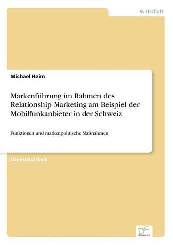 Markenführung im Rahmen des Relationship Marketing am Beispiel der Mobilfunkanbieter in der Schweiz