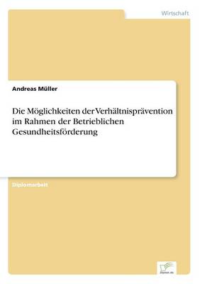 Die Möglichkeiten der Verhältnisprävention im Rahmen der Betrieblichen Gesundheitsförderung