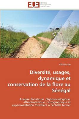 Diversite, Usages, Dynamique Et Conservation de la Flore Au Senegal